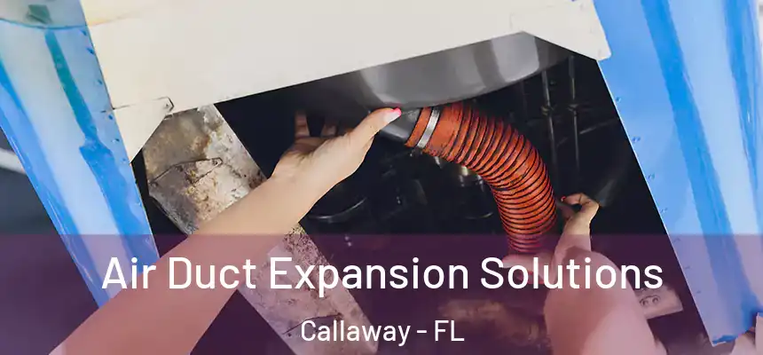 Air Duct Expansion Solutions Callaway - FL