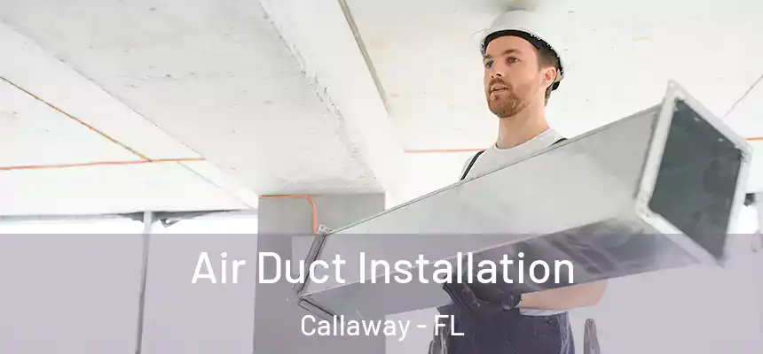 Air Duct Installation Callaway - FL