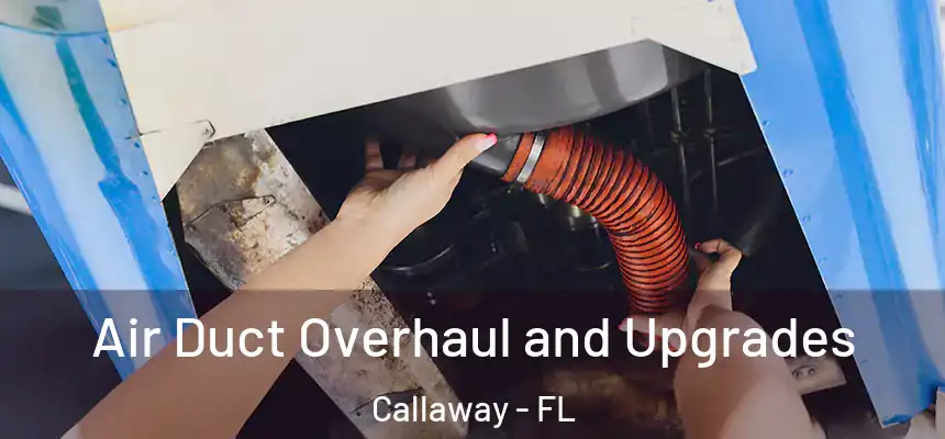Air Duct Overhaul and Upgrades Callaway - FL