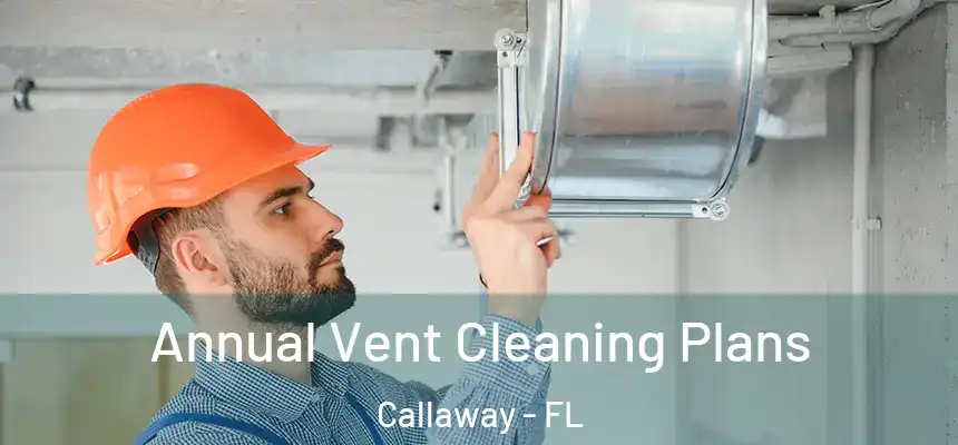 Annual Vent Cleaning Plans Callaway - FL