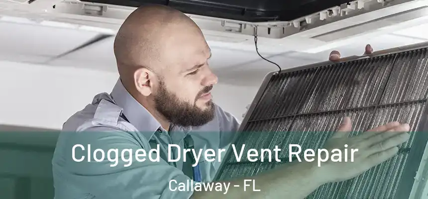 Clogged Dryer Vent Repair Callaway - FL