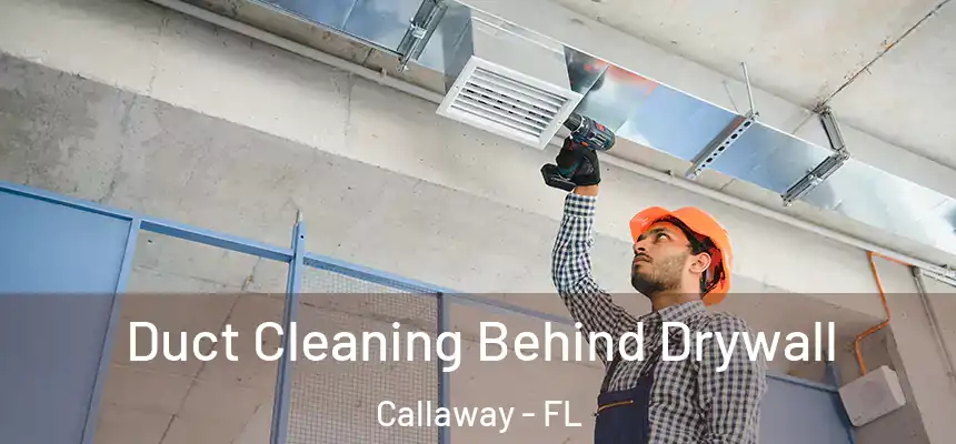 Duct Cleaning Behind Drywall Callaway - FL