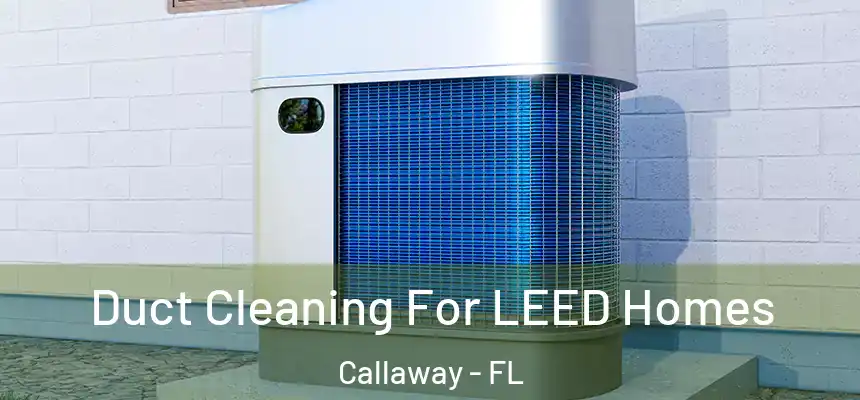 Duct Cleaning For LEED Homes Callaway - FL