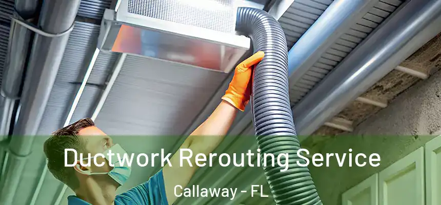 Ductwork Rerouting Service Callaway - FL