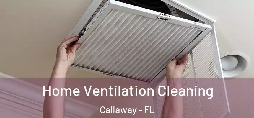 Home Ventilation Cleaning Callaway - FL