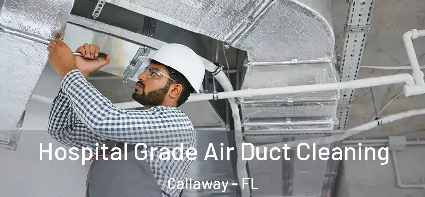 Hospital Grade Air Duct Cleaning Callaway - FL