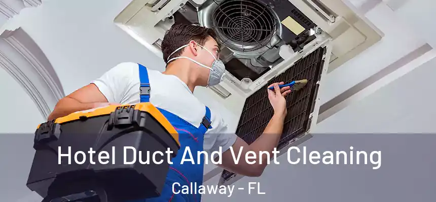 Hotel Duct And Vent Cleaning Callaway - FL