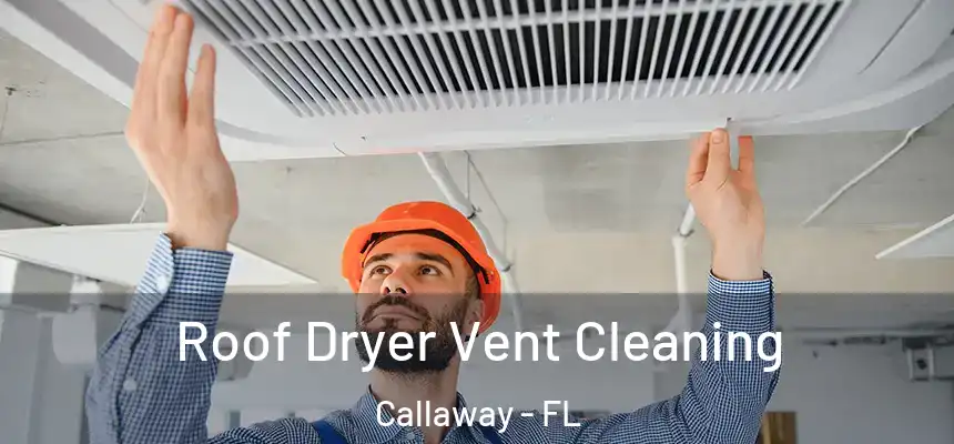 Roof Dryer Vent Cleaning Callaway - FL