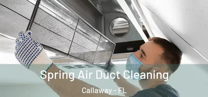 Spring Air Duct Cleaning Callaway - FL
