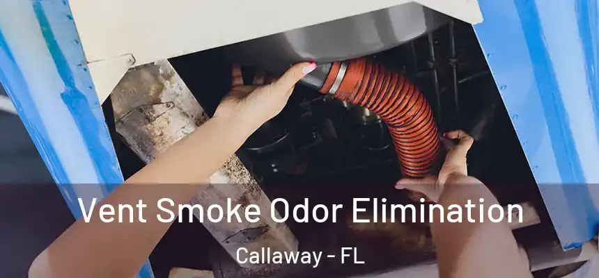 Vent Smoke Odor Elimination Callaway - FL